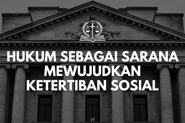 Hukum sebagai Sarana Mewujudkan Ketertiban Sosial