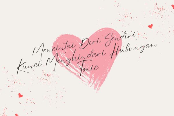 Mencintai Diri Sendiri, Kunci Menghindari Hubungan Toxic