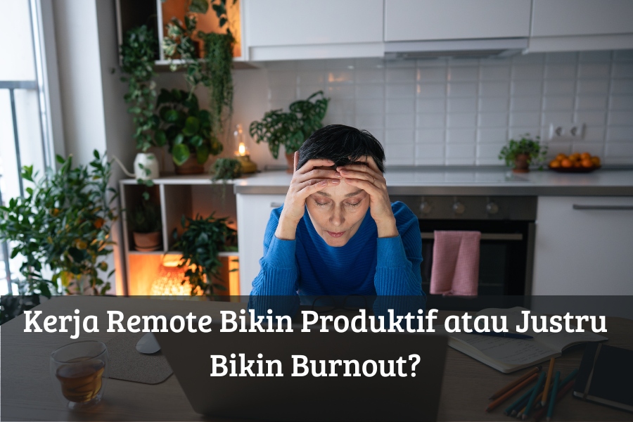 Kerja Remote Bikin Produktif atau Justru Bikin Burnout?