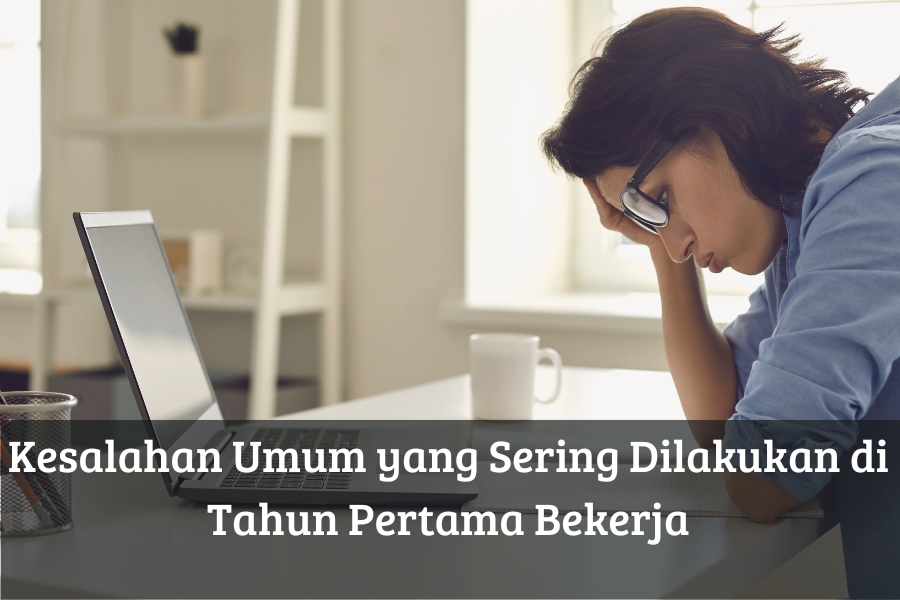 Kesalahan Umum yang Sering Dilakukan di Tahun Pertama Bekerja