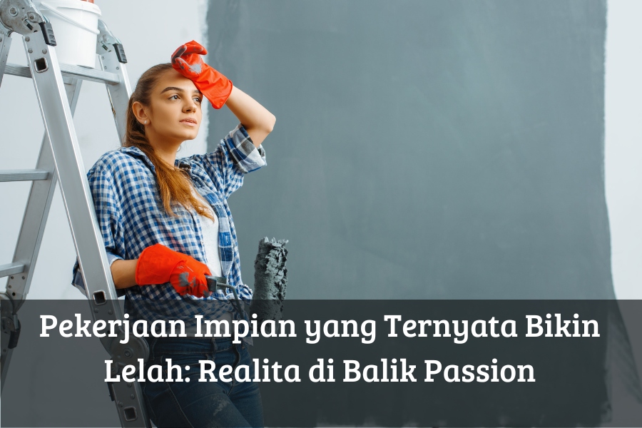 Pekerjaan Impian yang Ternyata Bikin Lelah: Realita di Balik Passion