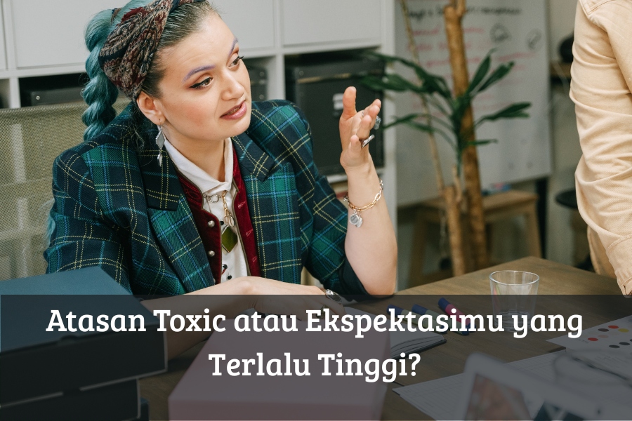 Atasan Toxic atau Ekspektasimu yang Terlalu Tinggi?