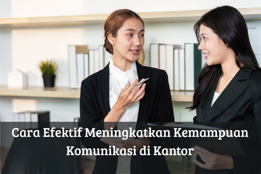 Cara Efektif Meningkatkan Kemampuan Komunikasi di Kantor