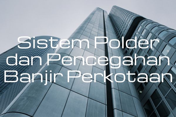 Sistem Polder dan Pencegahan Banjir Perkotaan