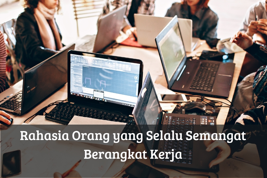 Rahasia Orang yang Selalu Semangat Berangkat Kerja