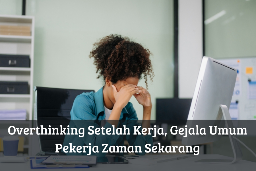 Overthinking Setelah Kerja, Gejala Umum Pekerja Zaman Sekarang