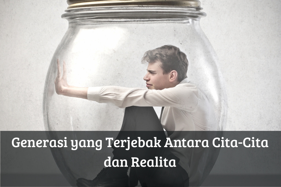 Generasi yang Terjebak Antara Cita-Cita dan Realita