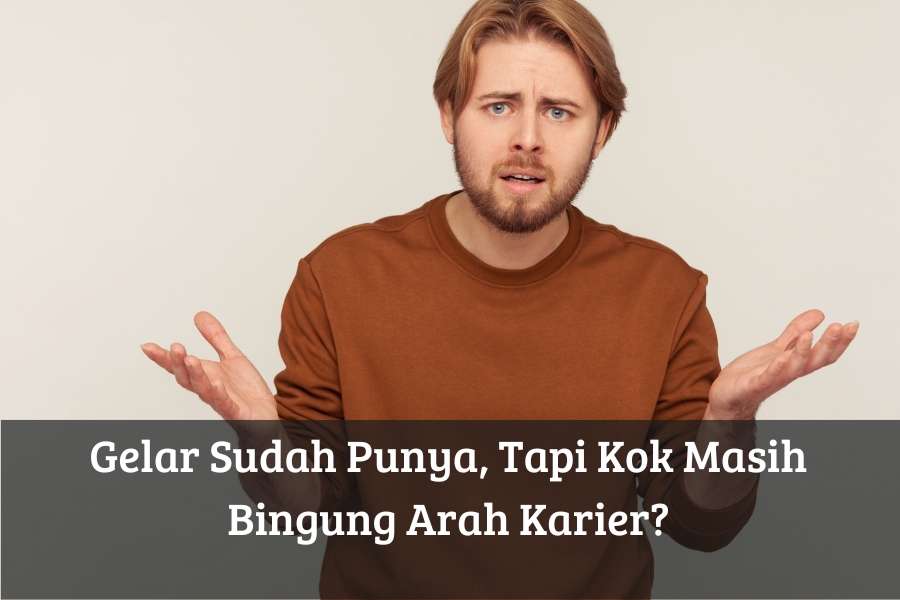 Gelar Sudah Punya, Tapi Kok Masih Bingung Arah Karier?