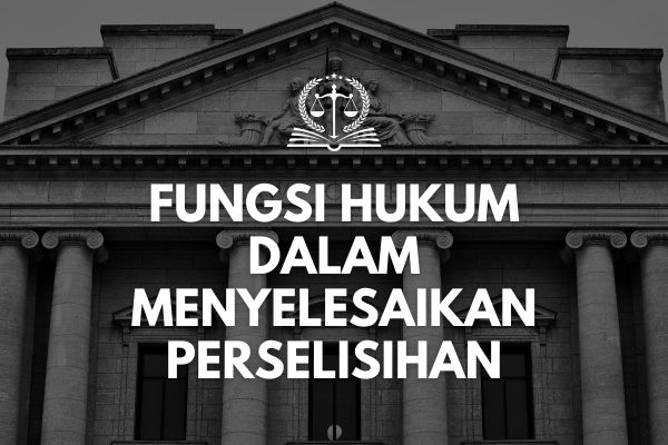 Fungsi Hukum dalam Menyelesaikan Perselisihan