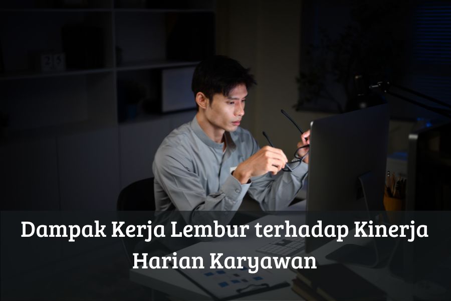 Dampak Kerja Lembur terhadap Kinerja Harian Karyawan