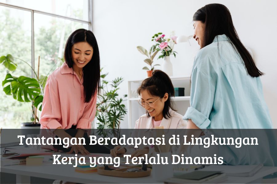 Tantangan Beradaptasi di Lingkungan Kerja yang Terlalu Dinamis