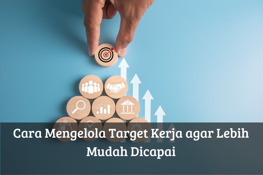 Cara Mengelola Target Kerja agar Lebih Mudah Dicapai