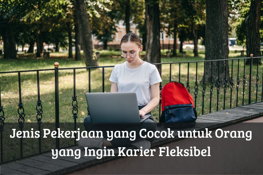 Jenis Pekerjaan yang Cocok untuk Orang yang Ingin Karier Fleksibel