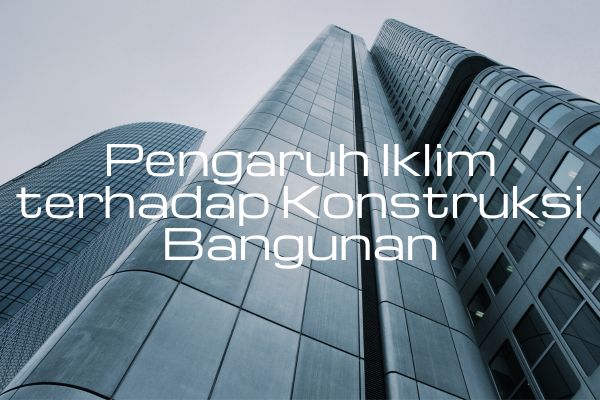 Pengaruh Iklim terhadap Konstruksi Bangunan