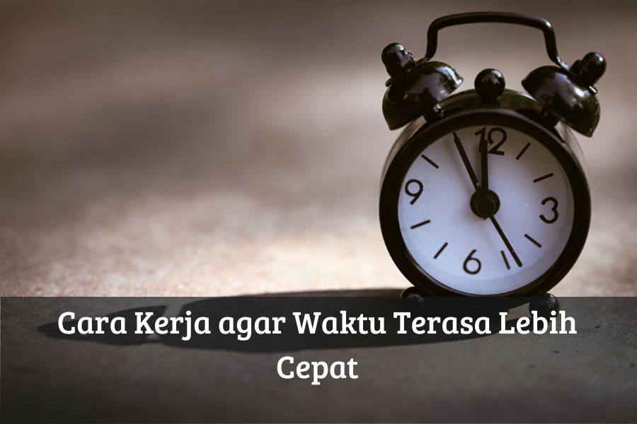 Cara Kerja agar Waktu Terasa Lebih Cepat
