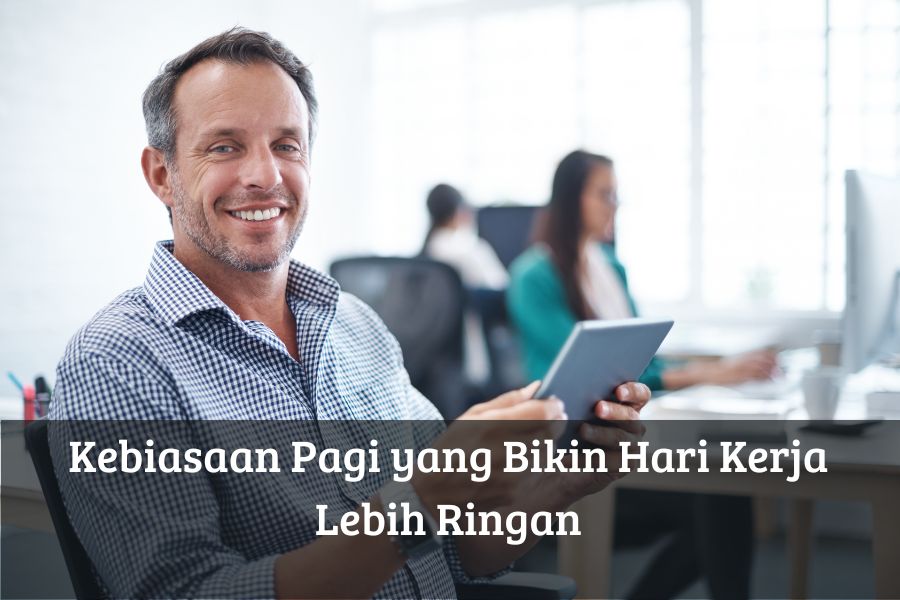 Kebiasaan Pagi yang Bikin Hari Kerja Lebih Ringan