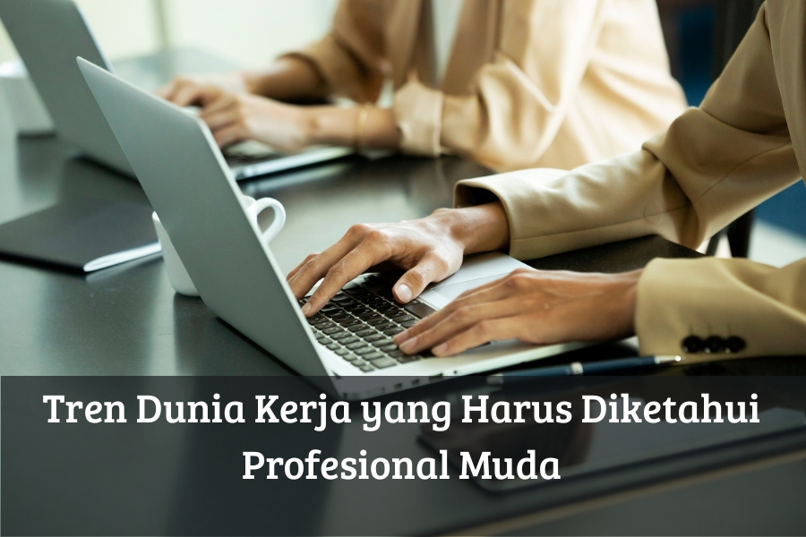 Tren Dunia Kerja yang Harus Diketahui Profesional Muda