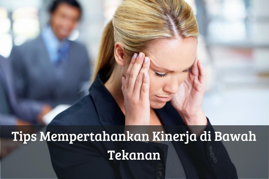 Tips Mempertahankan Kinerja di Bawah Tekanan