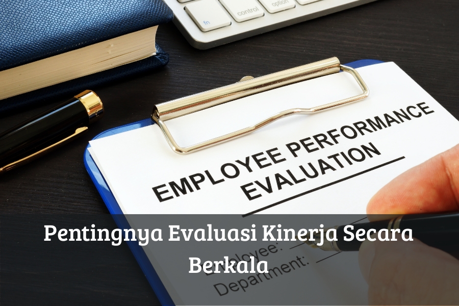 Pentingnya Evaluasi Kinerja Secara Berkala