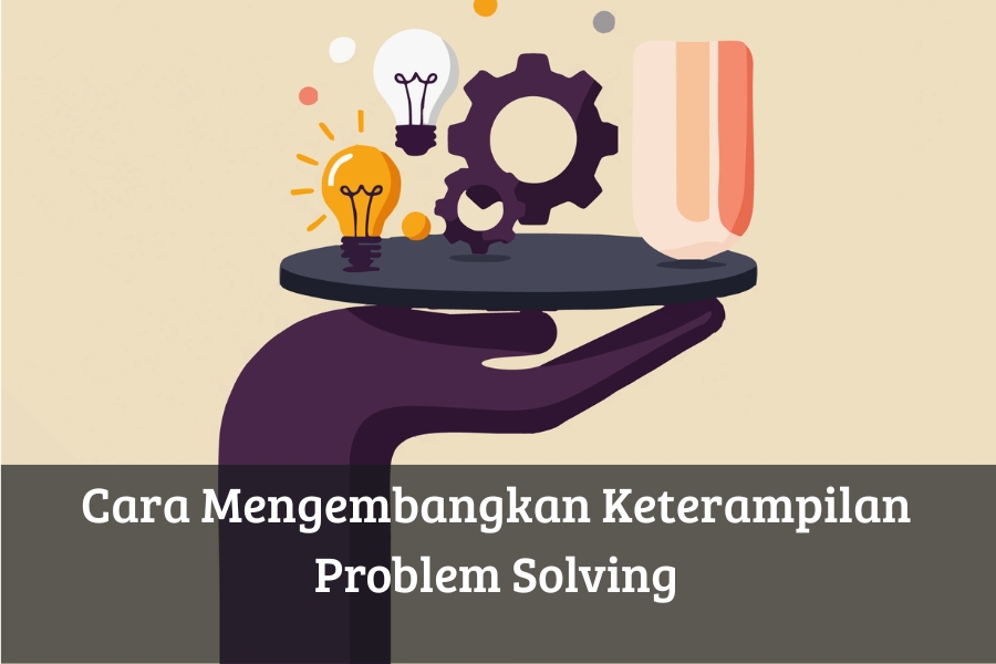 Cara Mengembangkan Keterampilan Problem Solving