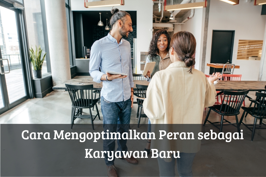 Cara Mengoptimalkan Peran sebagai Karyawan Baru