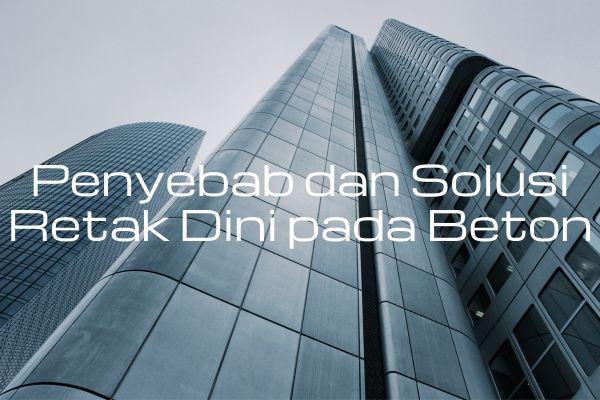 Penyebab dan Solusi Retak Dini pada Beton
