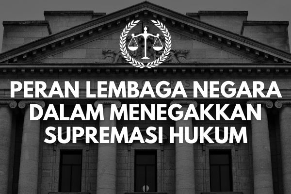 Peran Lembaga Negara dalam Menegakkan Supremasi Hukum