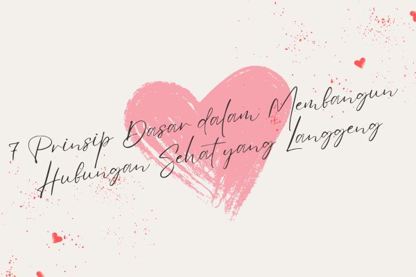 7 Prinsip Dasar dalam Membangun Hubungan Sehat yang Langgeng