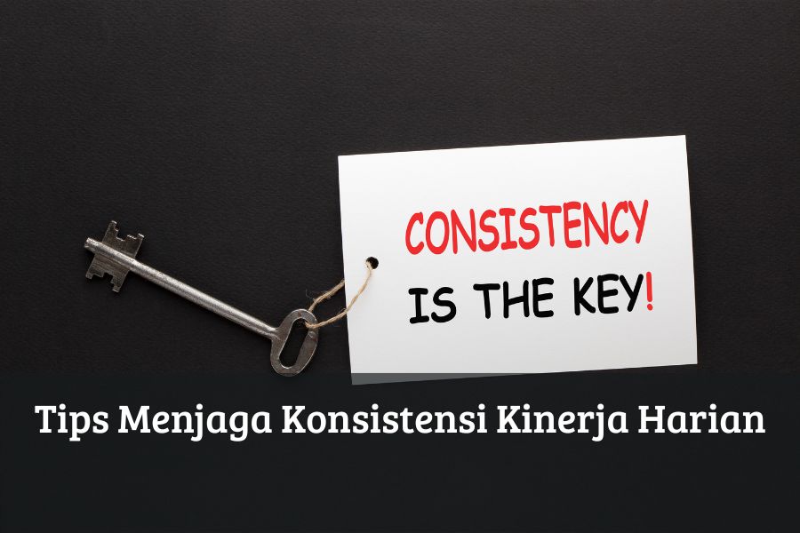 Tips Menjaga Konsistensi Kinerja Harian