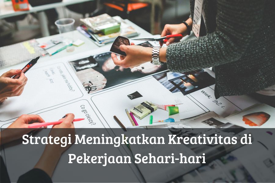Strategi Meningkatkan Kreativitas di Pekerjaan Sehari-hari