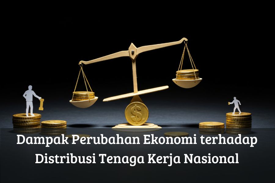 Dampak Perubahan Ekonomi terhadap Distribusi Tenaga Kerja Nasional