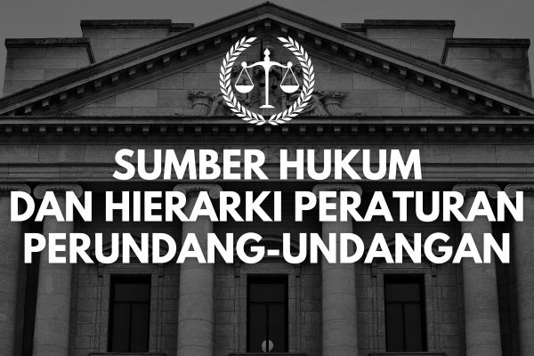 Sumber Hukum dan Hierarki Peraturan Perundang-undangan