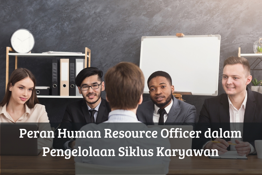 Peran Human Resource Officer dalam Pengelolaan Siklus Karyawan
