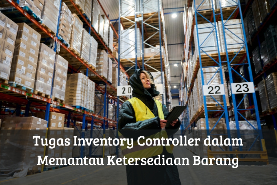Tugas Inventory Controller dalam Memantau Ketersediaan Barang