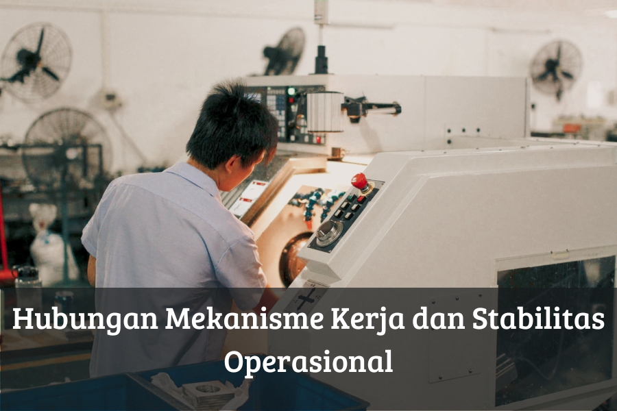 Hubungan Mekanisme Kerja dan Stabilitas Operasional