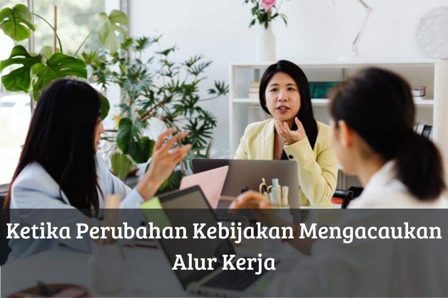 Ketika Perubahan Kebijakan Mengacaukan Alur Kerja