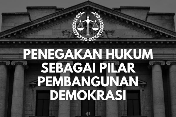 Penegakan Hukum sebagai Pilar Pembangunan Demokrasi