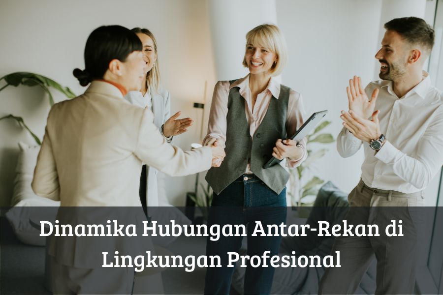 Dinamika Hubungan Antar-Rekan di Lingkungan Profesional