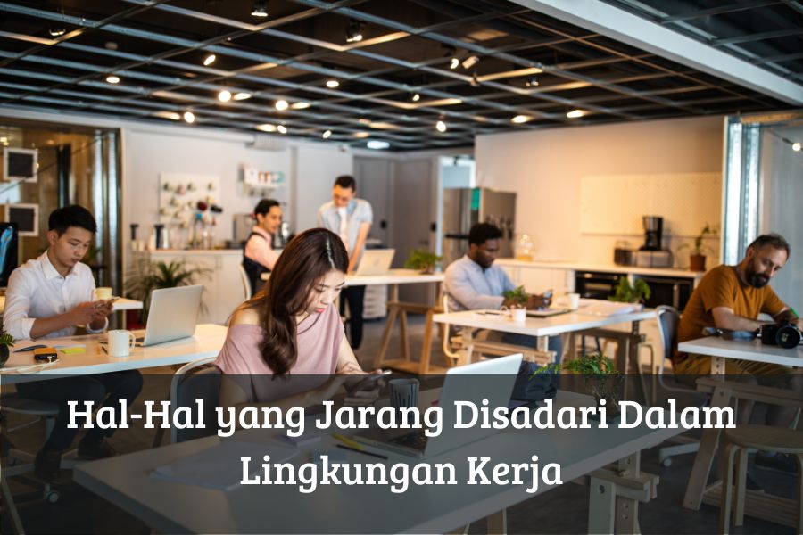 Hal-Hal yang Jarang Disadari Dalam Lingkungan Kerja