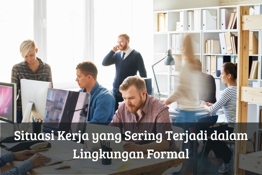 Situasi Kerja yang Sering Terjadi dalam Lingkungan Formal