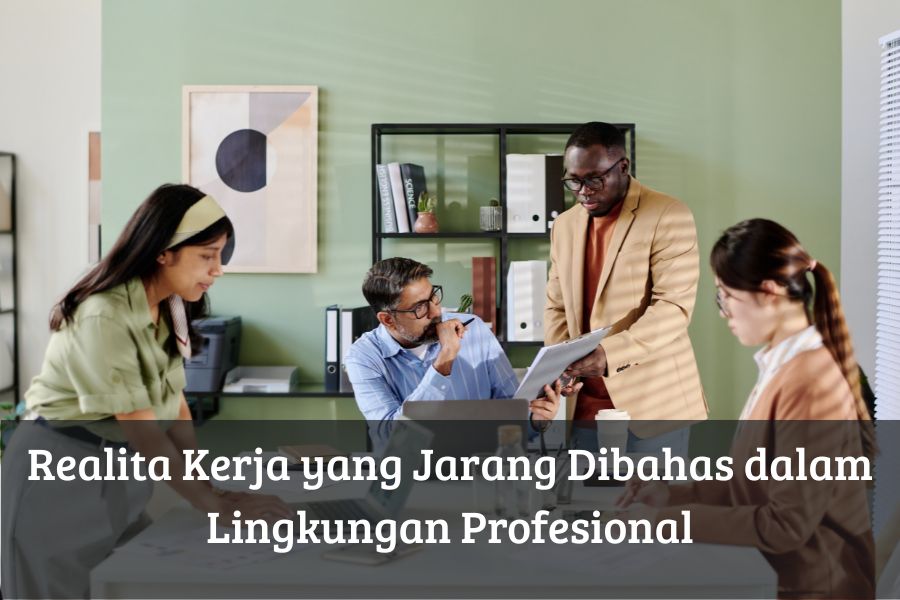 Realita Kerja yang Jarang Dibahas dalam Lingkungan Profesional