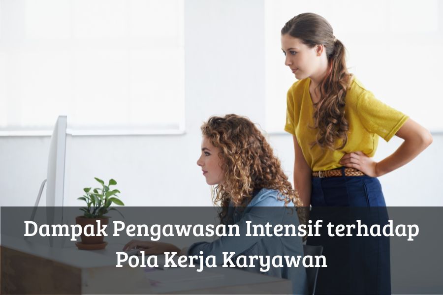 Dampak Pengawasan Intensif terhadap Pola Kerja Karyawan