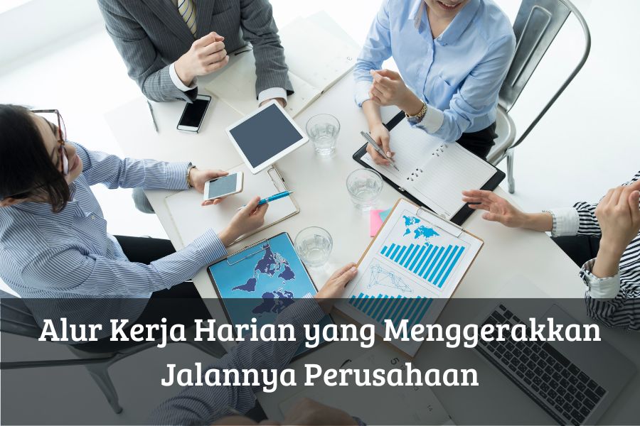 Alur Kerja Harian yang Menggerakkan Jalannya Perusahaan