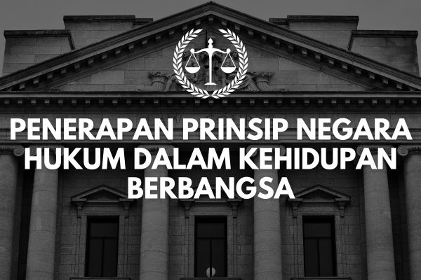 Penerapan Prinsip Negara Hukum dalam Kehidupan Berbangsa