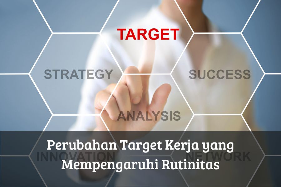 Perubahan Target Kerja yang Mempengaruhi Rutinitas