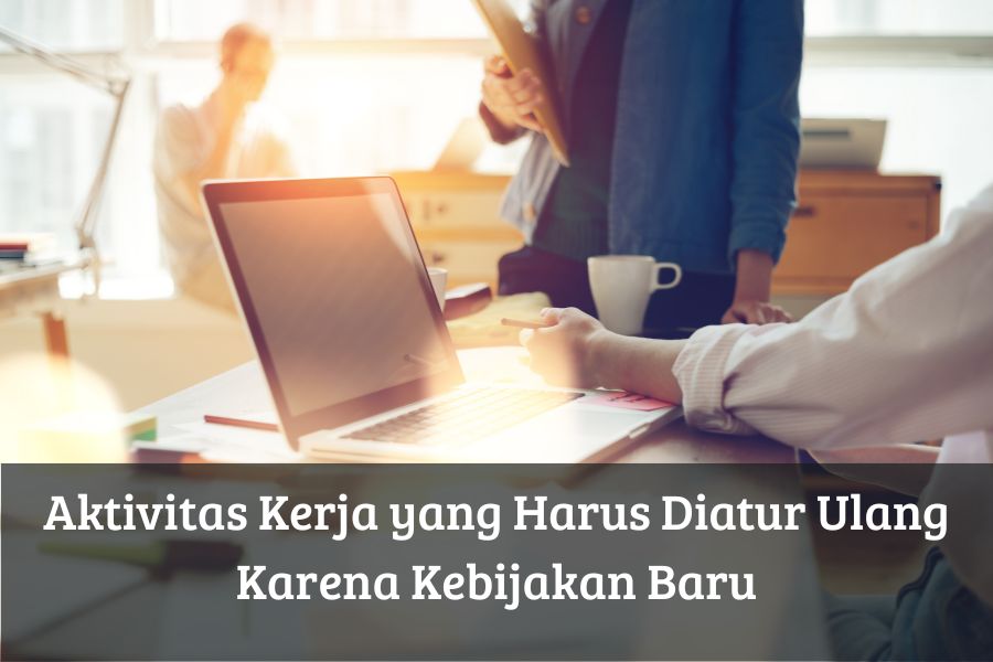 Aktivitas Kerja yang Harus Diatur Ulang Karena Kebijakan Baru