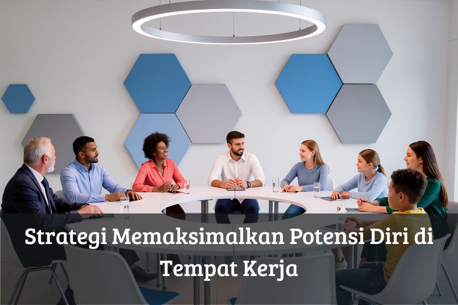 Strategi Memaksimalkan Potensi Diri di Tempat Kerja