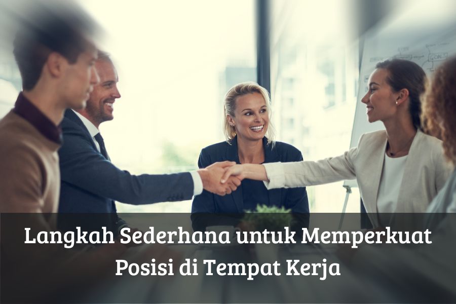 Langkah Sederhana untuk Memperkuat Posisi di Tempat Kerja