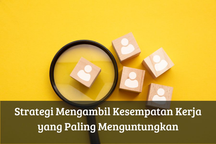 Strategi Mengambil Kesempatan Kerja yang Paling Menguntungkan