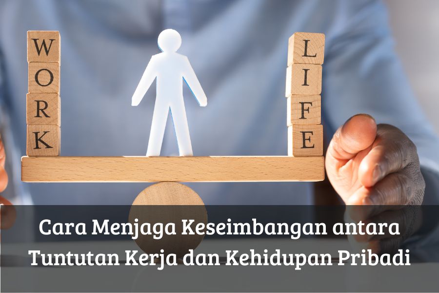 Cara Menjaga Keseimbangan antara Tuntutan Kerja dan Kehidupan Pribadi
